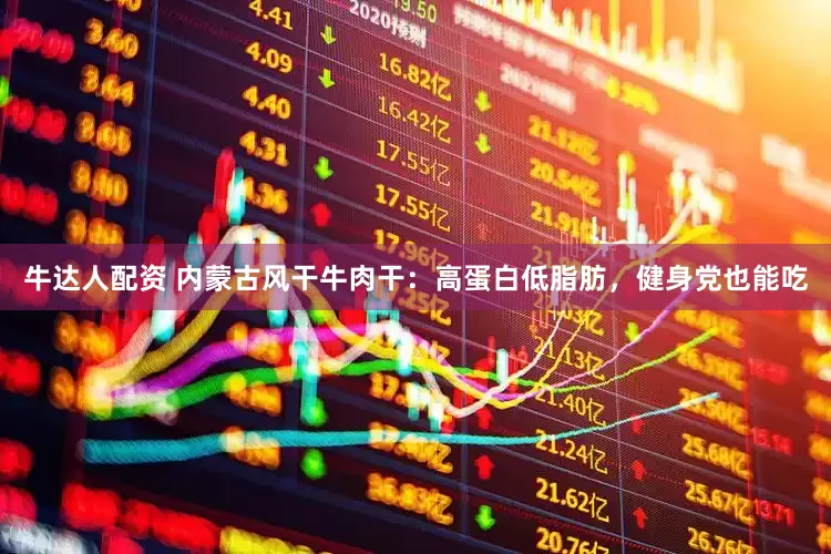 牛达人配资 内蒙古风干牛肉干：高蛋白低脂肪，健身党也能吃